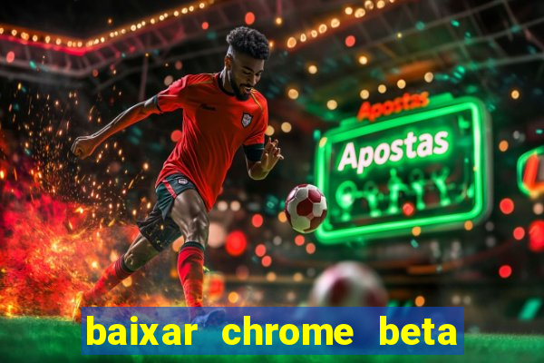 baixar chrome beta para pc